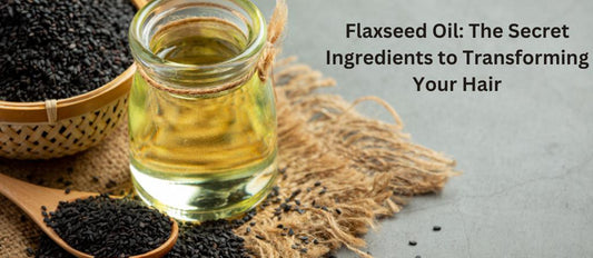 Flaxseed Oil: The Secret Ingredients to Transforming Your Hair