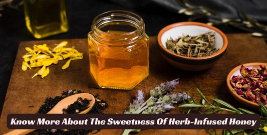 Know More About The Sweetness Of Herb-Infused Honey