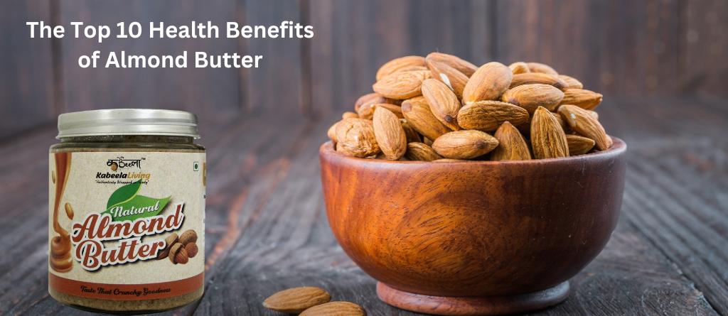 The Top 10 Health Benefits of Almond Butter – Kabeelaliving